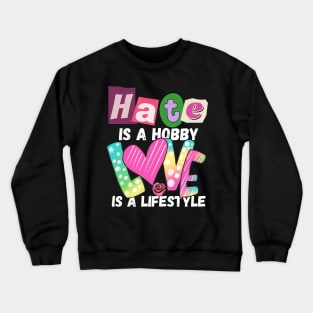 Hate is a Hobby Love is a Lifestyle Positive, Inclusivity Crewneck Sweatshirt